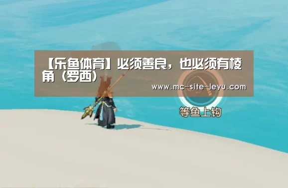 【乐鱼体育】必须善良,也必须有棱角(罗西)