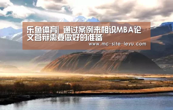 乐鱼体育|
通过案例来相识MBA论文答辩需要做好的准备(图2) 乐鱼体育|
通过案例来相识MBA论文答辩需要做好的准备(图2)
