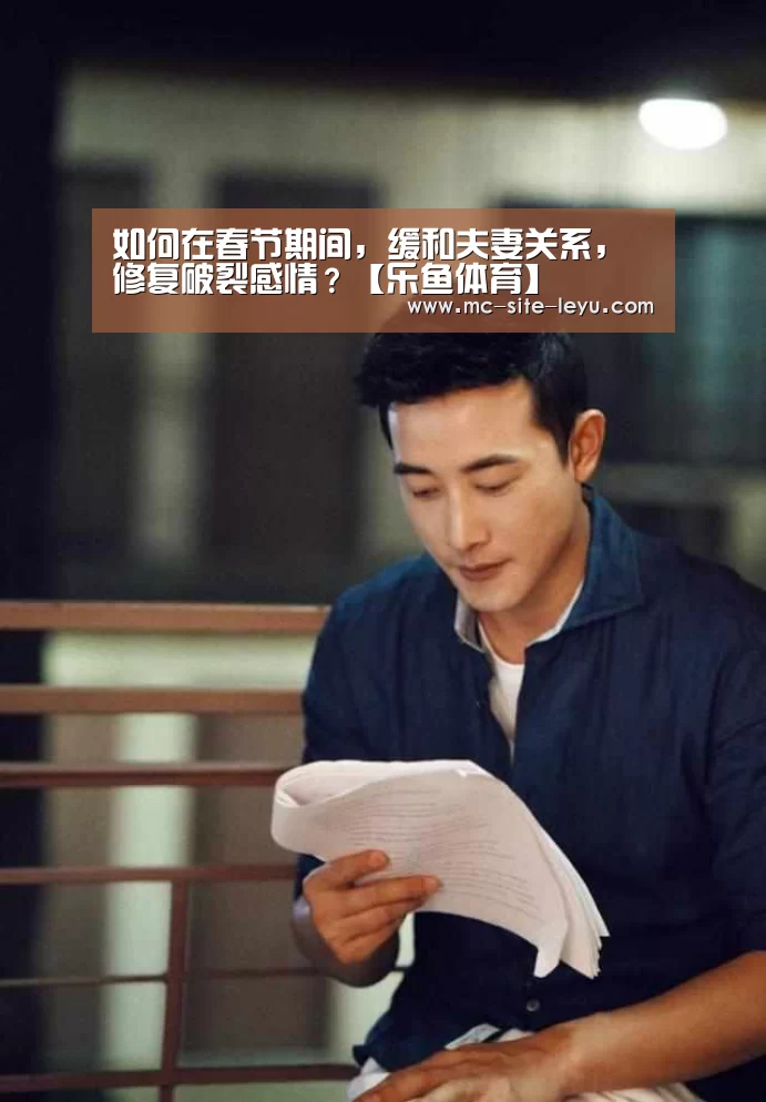 如何在春节期间,缓和夫妻关系,修复破裂感情?【乐鱼体育】(图2) 乐鱼