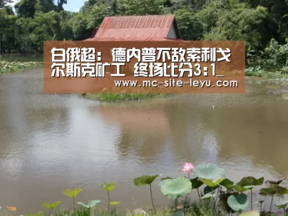 白俄超: 德内普不敌索利戈尔斯克矿工 终场比分3:1_乐鱼(图2) 白俄超: 德内普不敌索利戈尔斯克矿工 终场比分3:1_乐鱼(图2)